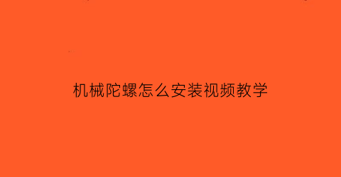 机械陀螺怎么安装视频教学(机械陀螺仪靠什么转动)