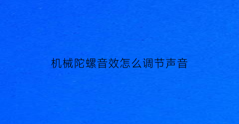 “机械陀螺音效怎么调节声音(机械陀螺平台稳定的原因)