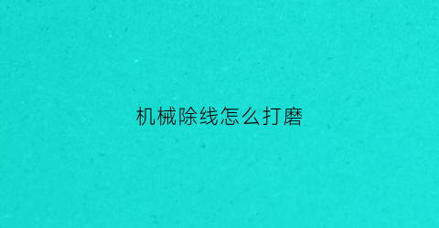 机械除线怎么打磨