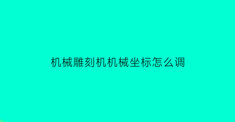 机械雕刻机机械坐标怎么调