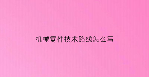 机械零件技术路线怎么写