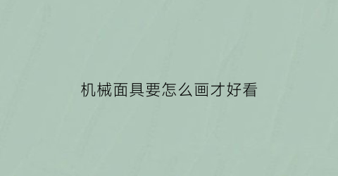 “机械面具要怎么画才好看(机械面具要怎么画才好看图片)