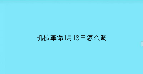 机械革命1月18日怎么调(机械革命怎么调130w)