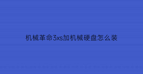 机械革命3xs加机械硬盘怎么装(机械革命x3s加装固态)