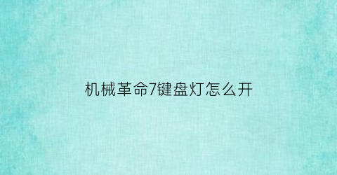 “机械革命7键盘灯怎么开(机械革命7键盘灯怎么开关)