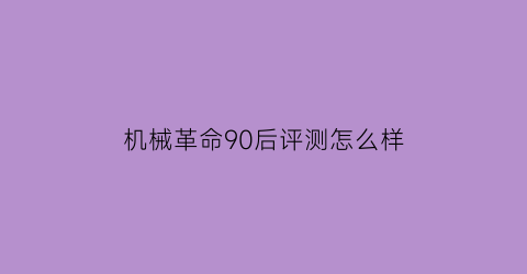 机械革命90后评测怎么样(机械革命评测视频)