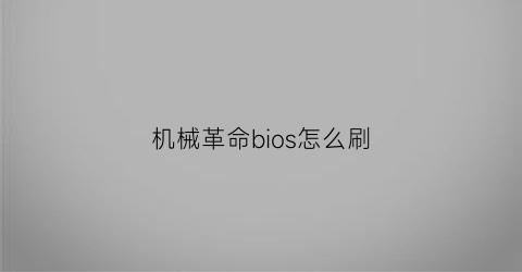 “机械革命bios怎么刷(机械革命bios怎么刷bios)