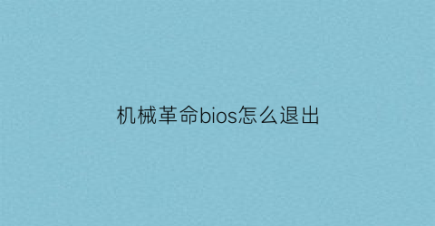 “机械革命bios怎么退出(机械革命bios怎么退出去)