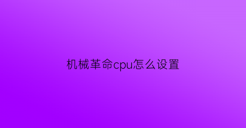 “机械革命cpu怎么设置(机械革命怎么调cpu)