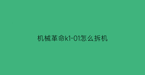 机械革命k1-01怎么拆机(机械革命s1拆)