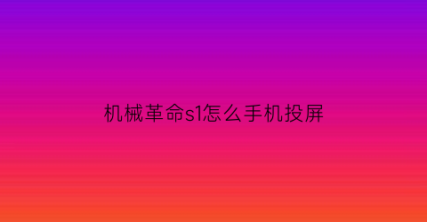 “机械革命s1怎么手机投屏(机械革命能投屏吗)