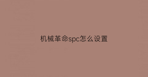 机械革命spc怎么设置(机械革命spc设置最佳配置)