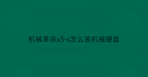 “机械革命x3-s怎么装机械硬盘(机械革命x3-s加装固态硬盘需要什么协议的)