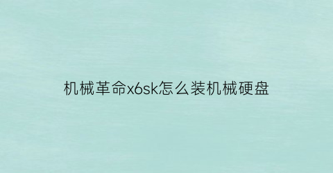 机械革命x6sk怎么装机械硬盘