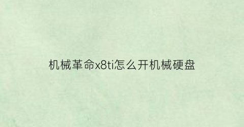 “机械革命x8ti怎么开机械硬盘