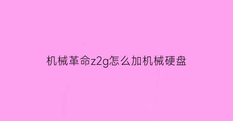 机械革命z2g怎么加机械硬盘