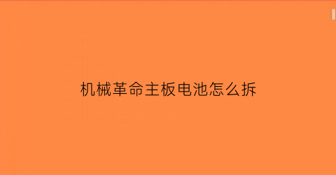 “机械革命主板电池怎么拆(机械革命主板电池怎么拆下来)