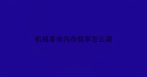 “机械革命内存频率怎么调(机械革命内存怎么超频)