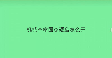 机械革命固态硬盘怎么开(机械革命固态启动)