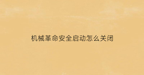 “机械革命安全启动怎么关闭(机械革命笔记本电脑怎么进入安全模式)