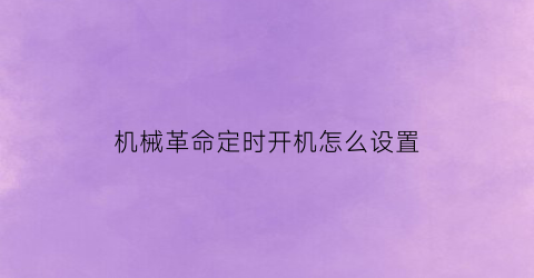 “机械革命定时开机怎么设置(机械革命自定义开机画面)