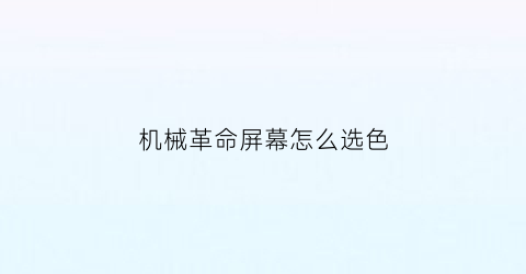 “机械革命屏幕怎么选色(机械革命屏幕怎么选色彩)