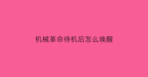 “机械革命待机后怎么唤醒(机械革命待机后怎么唤醒电脑)