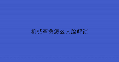 “机械革命怎么人脸解锁(机械革命人脸识别此选项当前不可用)