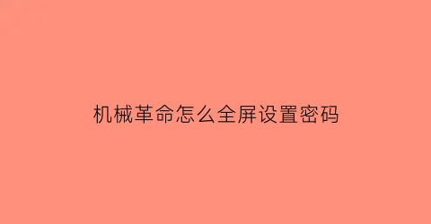 “机械革命怎么全屏设置密码(机械革命如何设置开机密码)