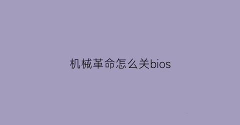 “机械革命怎么关bios(机械革命怎么关闭独显直连)