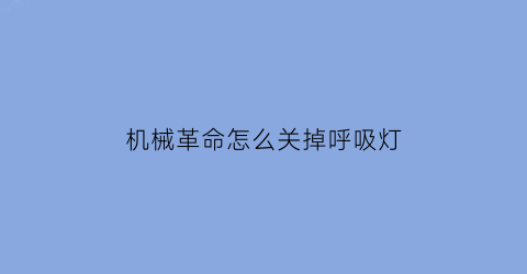 机械革命怎么关掉呼吸灯(机械革命标志灯怎么关)