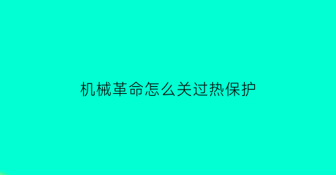 “机械革命怎么关过热保护(机械革命怎么关过热保护设置)