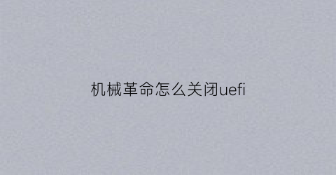 “机械革命怎么关闭uefi(机械革命怎么关闭键盘)