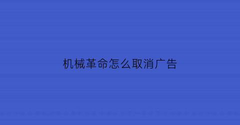 “机械革命怎么取消广告(机械革命怎么关闭广告)