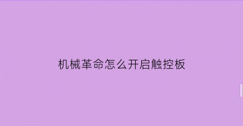 机械革命怎么开启触控板(机械革命怎么开启触摸板)