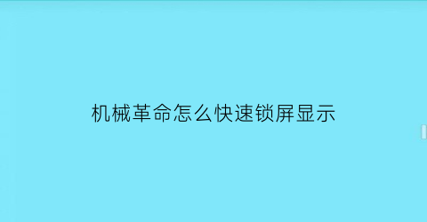 机械革命怎么快速锁屏显示(机械革命怎么关屏保)