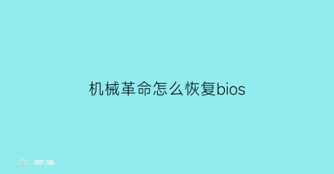 “机械革命怎么恢复bios(机械革命怎么恢复上一次正常启动)