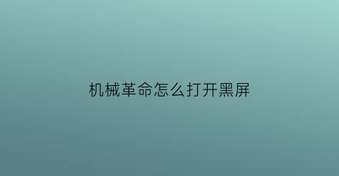 “机械革命怎么打开黑屏(机械革命黑屏怎么唤醒)