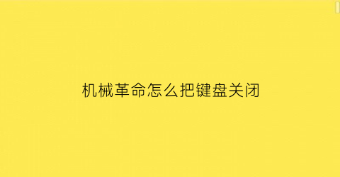 “机械革命怎么把键盘关闭(机械革命怎么把键盘关闭了)