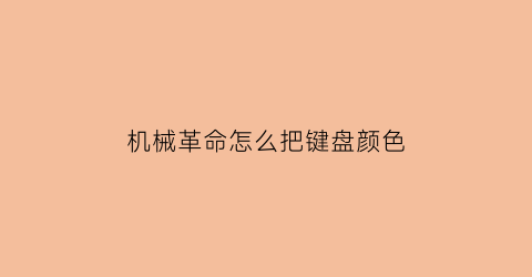 机械革命怎么把键盘颜色(机械革命电脑键盘怎么变色)