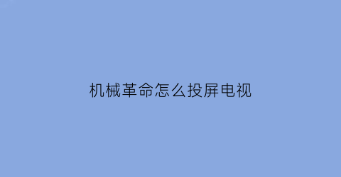 机械革命怎么投屏电视(机械革命怎么投屏电视机)