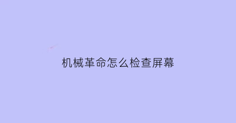 机械革命怎么检查屏幕(机械革命屏幕)