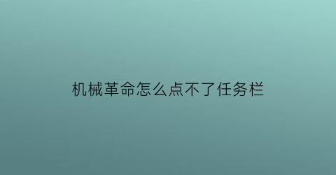 “机械革命怎么点不了任务栏(机械革命点不亮)