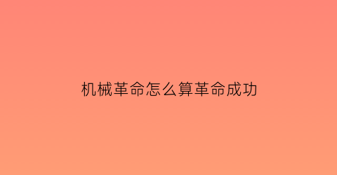 “机械革命怎么算革命成功(机械革命成功率)