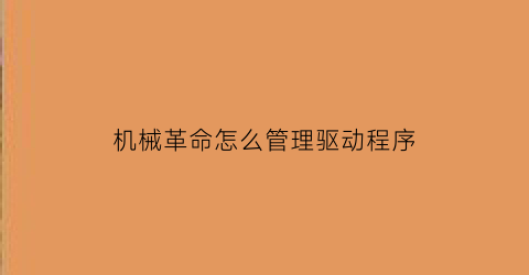 “机械革命怎么管理驱动程序(机械革命控制台更新驱动)