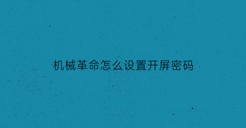 “机械革命怎么设置开屏密码(机械革命怎样设置密码)