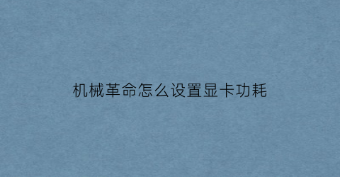 “机械革命怎么设置显卡功耗(机械革命性能设置)