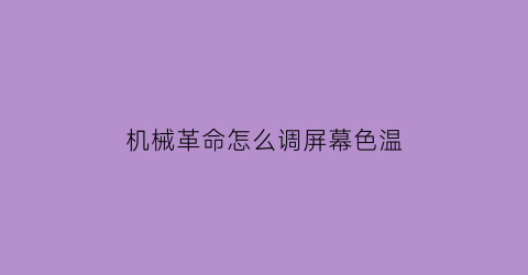 机械革命怎么调屏幕色温(机械革命怎么调亮度)