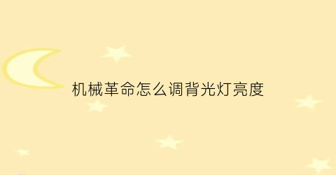 “机械革命怎么调背光灯亮度(机械革命的背光键盘怎么调)