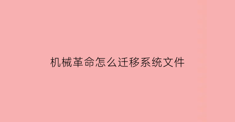 机械革命怎么迁移系统文件(机械革命怎么切换系统)